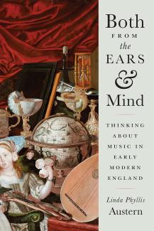 Both from the Ears and Mind: THINKING ABOUT MUSIC IN EARLY MODERN ENGLAND by Linda Phyllis Austern