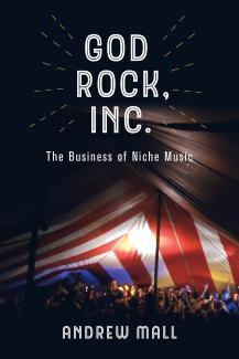 Cover for God Rock, Inc.: The Business of Niche Music by Andrew Mall