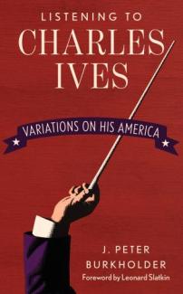 Listening to Charles Ives: Variations on His America by J. Peter Burkholder