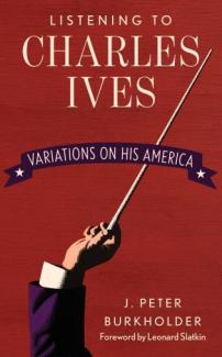 The book cover of "Listening to Charles Ives: Variations on His America" by J. Peter Burkholder
